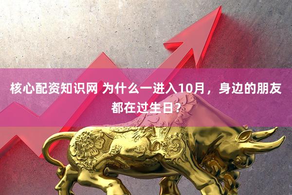 核心配资知识网 为什么一进入10月,身边的朋友都在过生日?