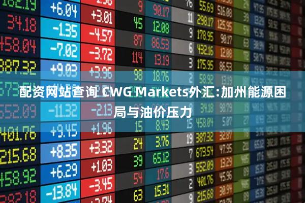 配资网站查询 CWG Markets外汇:加州能源困局与油价压力