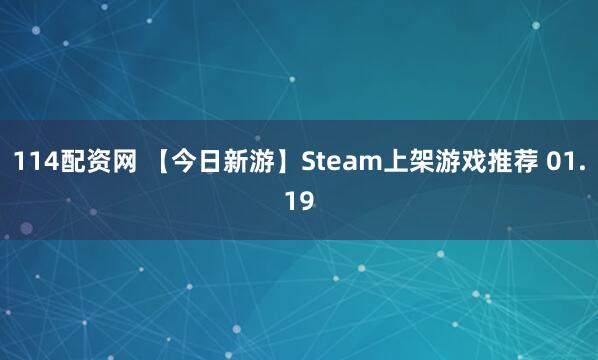 114配资网 【今日新游】Steam上架游戏推荐 01.19